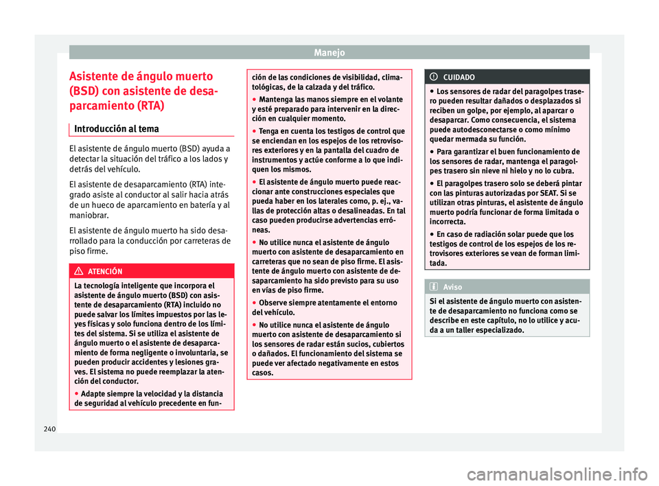 Seat Alhambra 2016 Manual del propietario (in Spanish) Manejo
Asistente de ángulo muerto
(BSD) c on a
s
istente de desa-
parcamiento (RTA)
Introducción al tema El asistente de ángulo muerto (BSD) ayuda a
detect
ar l
a situación del tráfico a los lad Seat Alhambra 2016 Manual del propietario (in Spanish) Manejo
Asistente de ángulo muerto
(BSD) c on a
s
istente de desa-
parcamiento (RTA)
Introducción al tema El asistente de ángulo muerto (BSD) ayuda a
detect
ar l
a situación del tráfico a los lad