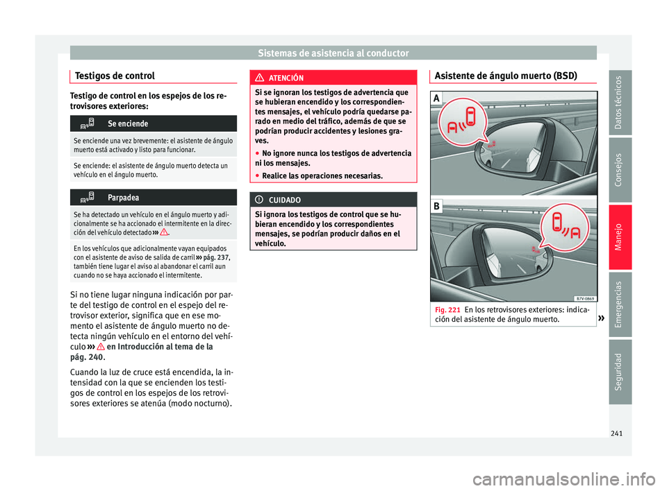 Seat Alhambra 2016 Manual del propietario (in Spanish) Sistemas de asistencia al conductor
Testigos de control Testigo de control en los espejos de los re-
tro
v
isores exteriores:
Se enciende
Se enciende una vez brevemente: el asistente de ángulo
mu Seat Alhambra 2016 Manual del propietario (in Spanish) Sistemas de asistencia al conductor
Testigos de control Testigo de control en los espejos de los re-
tro
v
isores exteriores:
Se enciende
Se enciende una vez brevemente: el asistente de ángulo
mu