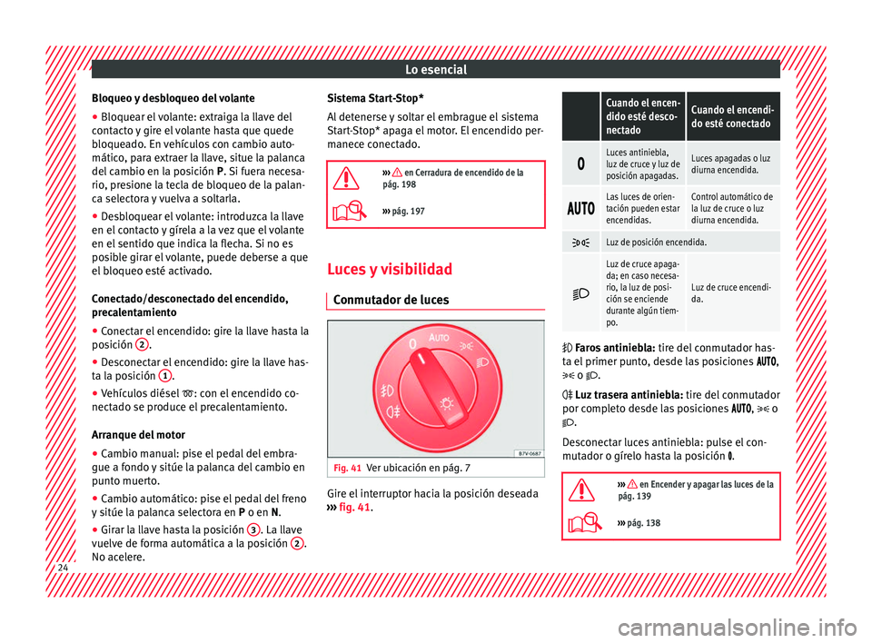 Seat Alhambra 2016  Manual del propietario (in Spanish) Lo esencial
Bloqueo y desbloqueo del volante
● Bloquear el volante: extraiga la llave del
c ont
act
o y gire el volante hasta que quede
bloqueado. En vehículos con cambio auto-
mático, para extrae