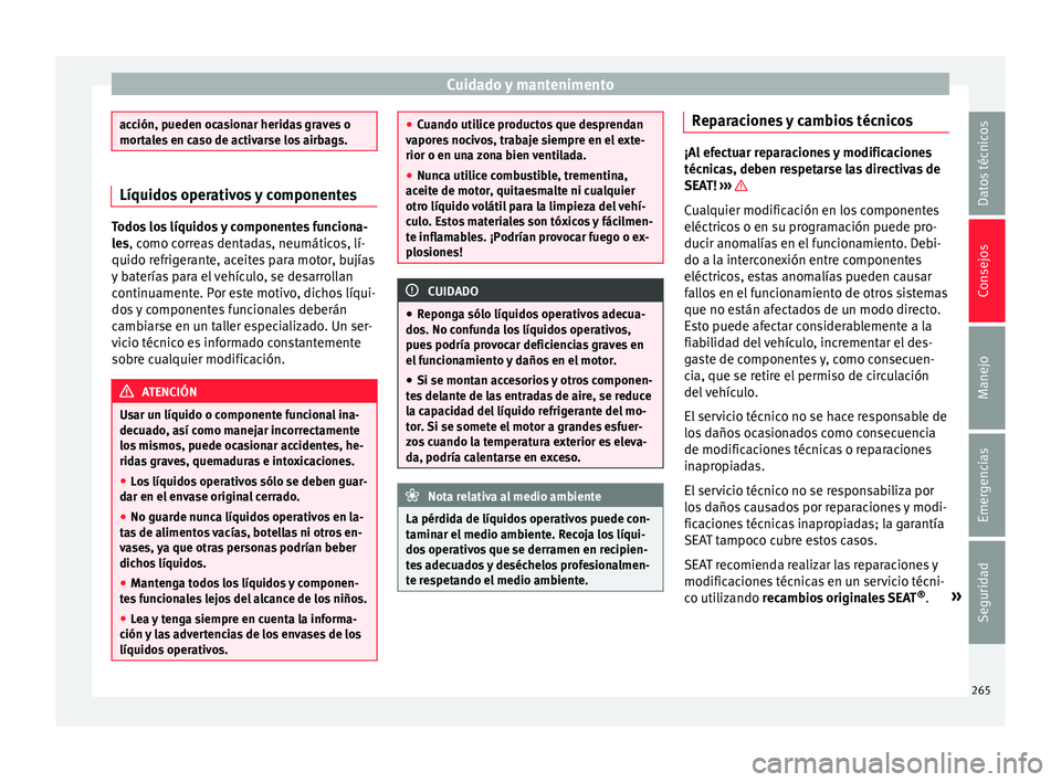 Seat Alhambra 2016 Manual del propietario (in Spanish) Cuidado y mantenimento
acción, pueden ocasionar heridas graves o
mort
a
les en caso de activarse los airbags. Líquidos operativos y componentes
Todos los líquidos y componentes funciona-
le
s
, co Seat Alhambra 2016 Manual del propietario (in Spanish) Cuidado y mantenimento
acción, pueden ocasionar heridas graves o
mort
a
les en caso de activarse los airbags. Líquidos operativos y componentes
Todos los líquidos y componentes funciona-
le
s
, co