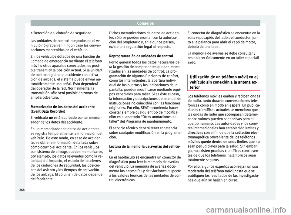 Seat Alhambra 2016 Manual del propietario (in Spanish) Consejos
● Det
ec
ción del cinturón de seguridad
Las unidades de control integradas en el ve-
hículo no graban en ningún caso las conver-
saciones mantenidas en el vehículo.
En los vehículos d Seat Alhambra 2016 Manual del propietario (in Spanish) Consejos
● Det
ec
ción del cinturón de seguridad
Las unidades de control integradas en el ve-
hículo no graban en ningún caso las conver-
saciones mantenidas en el vehículo.
En los vehículos d