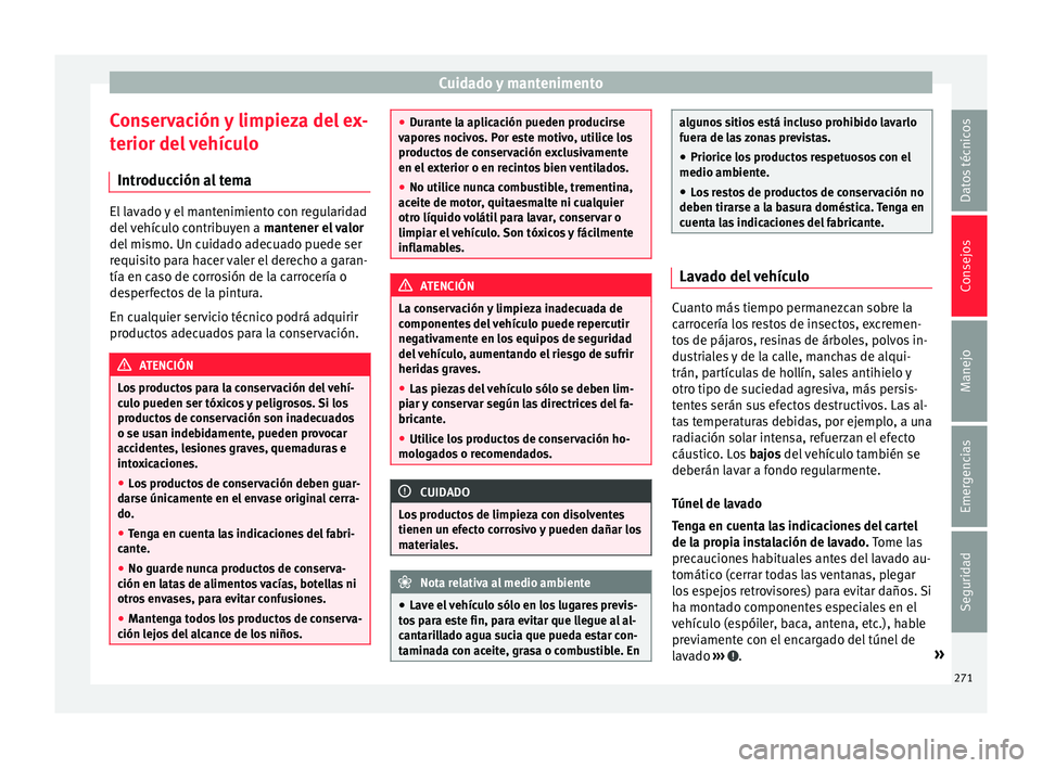 Seat Alhambra 2016  Manual del propietario (in Spanish) Cuidado y mantenimento
Conservación y limpieza del ex-
t erior del
 
vehículo
Introducción al tema El lavado y el mantenimiento con regularidad
del 
v

ehículo contribuyen a  mantener el valor
del