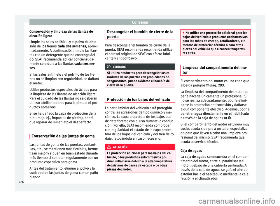 Seat Alhambra 2016  Manual del propietario (in Spanish) Consejos
Conservación y limpieza de las llantas de
a l
e
ación ligera
Limpie las sales antihielo y el polvo de abra-
sión de los frenos  cada dos semanas , aproxi-
madamente. A continuación, limpi