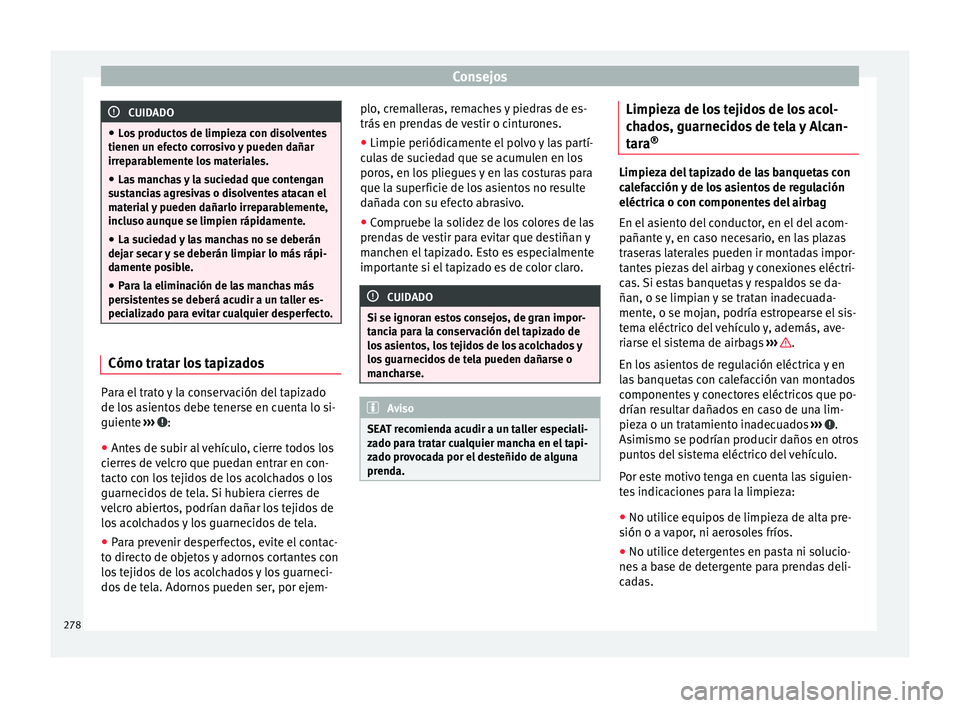 Seat Alhambra 2016  Manual del propietario (in Spanish) Consejos
CUIDADO
● Lo s
 productos de limpieza con disolventes
tienen un efecto corrosivo y pueden dañar
irreparablemente los materiales.
● Las manchas y la suciedad que contengan
sus
 tancias ag