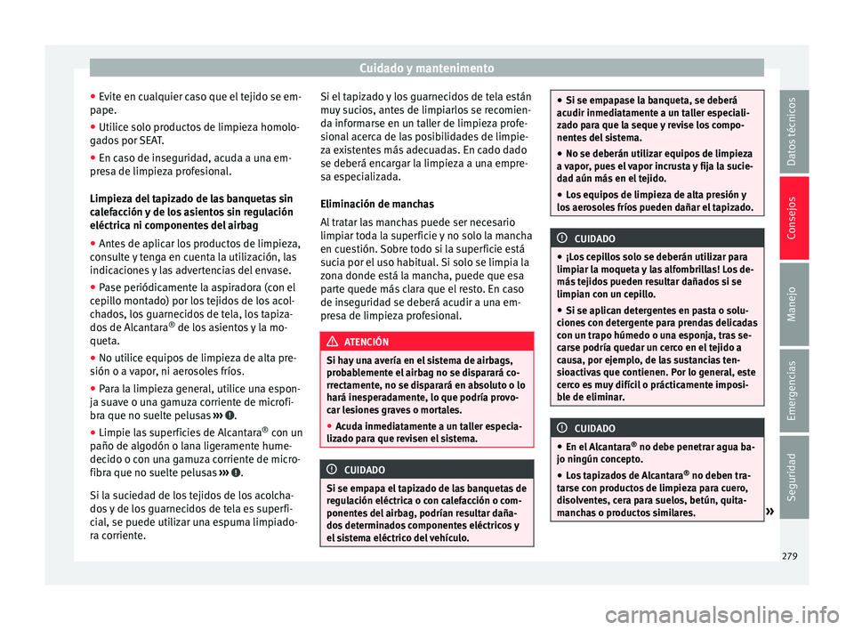 Seat Alhambra 2016 Manual del propietario (in Spanish) Cuidado y mantenimento
● Ev
it
e en cualquier caso que el tejido se em-
pape.
● Utilice solo productos de limpieza homolo-
gado
s por SEAT.
● En caso de inseguridad, acuda a una em-
pres
a de Seat Alhambra 2016 Manual del propietario (in Spanish) Cuidado y mantenimento
● Ev
it
e en cualquier caso que el tejido se em-
pape.
● Utilice solo productos de limpieza homolo-
gado
s por SEAT.
● En caso de inseguridad, acuda a una em-
pres
a de