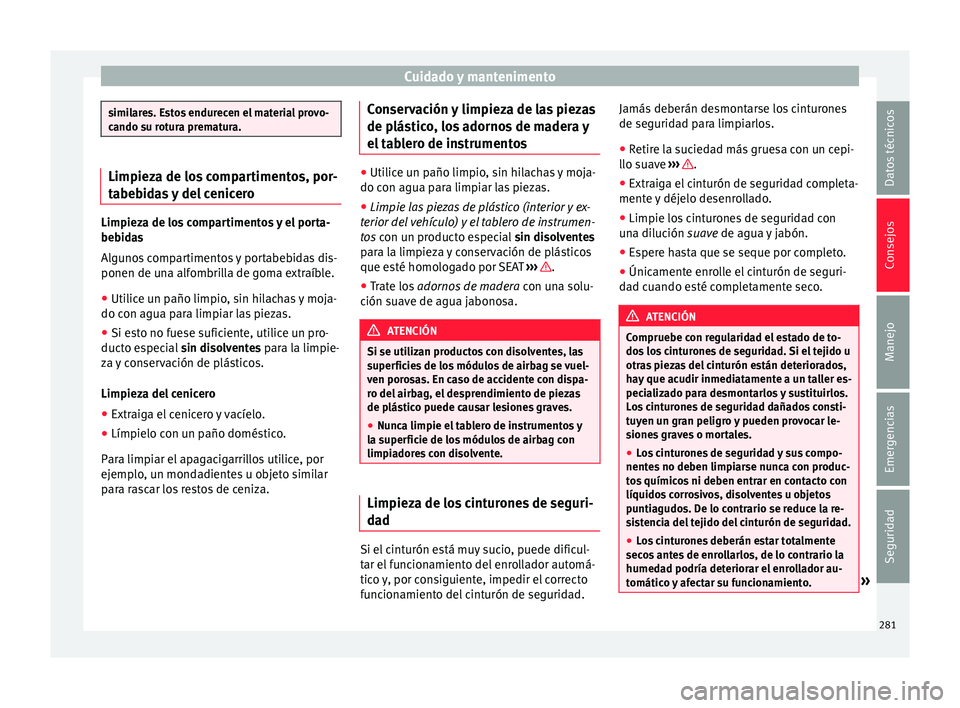 Seat Alhambra 2016 Manual del propietario (in Spanish) Cuidado y mantenimento
similares. Estos endurecen el material provo-
cando s
u r
otura prematura. Limpieza de los compartimentos, por-
tabe
b
idas y del cenicero Limpieza de los compartimentos y el p Seat Alhambra 2016 Manual del propietario (in Spanish) Cuidado y mantenimento
similares. Estos endurecen el material provo-
cando s
u r
otura prematura. Limpieza de los compartimentos, por-
tabe
b
idas y del cenicero Limpieza de los compartimentos y el p