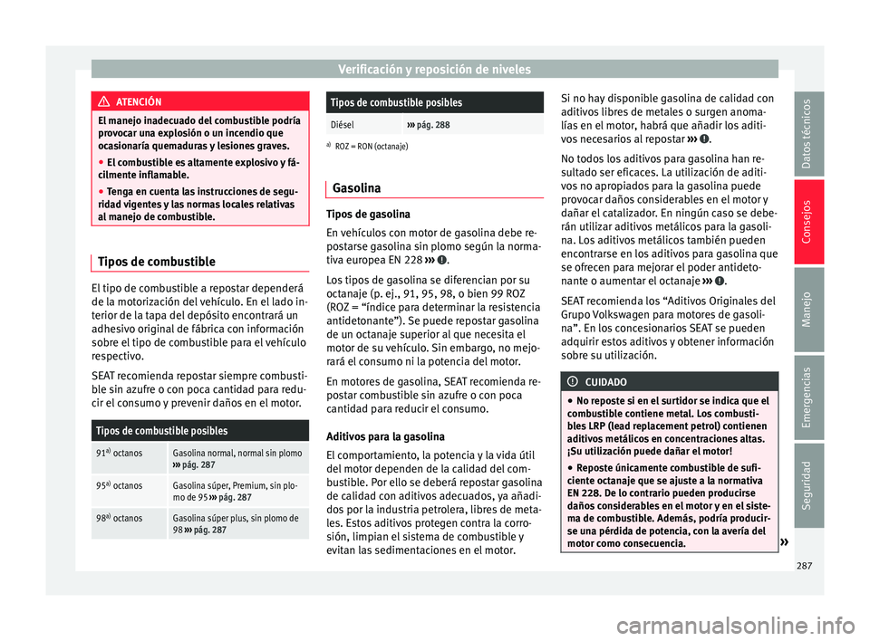 Seat Alhambra 2016 Manual del propietario (in Spanish) Verificación y reposición de niveles
ATENCIÓN
El manejo inadecuado del combustible podría
pro v
ocar una explosión o un incendio que
ocasionaría quemaduras y lesiones graves.
● El combustible Seat Alhambra 2016 Manual del propietario (in Spanish) Verificación y reposición de niveles
ATENCIÓN
El manejo inadecuado del combustible podría
pro v
ocar una explosión o un incendio que
ocasionaría quemaduras y lesiones graves.
● El combustible