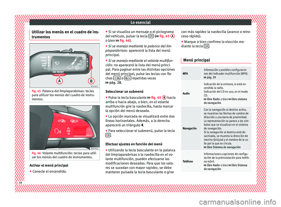 Seat Alhambra 2016  Manual del propietario (in Spanish) Lo esencial
Utilizar los menús en el cuadro de ins-
trument o
s Fig. 45
Palanca del limpiaparabrisas: teclas
p ar
a uti
lizar los menús del cuadro de instru-
mentos. Fig. 46
Volante multifunción: t