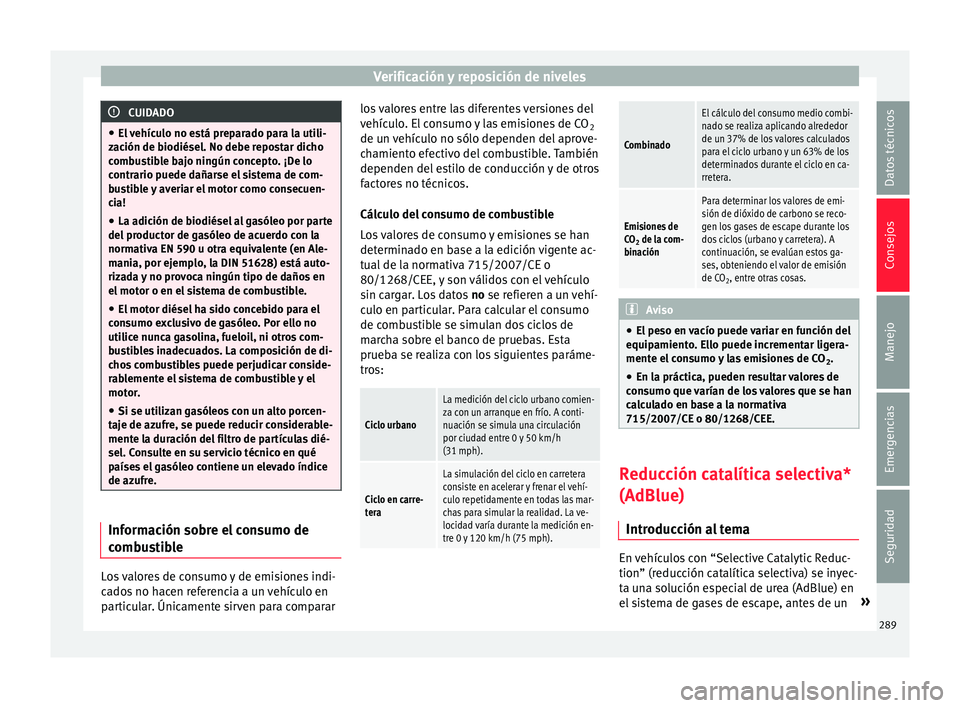 Seat Alhambra 2016  Manual del propietario (in Spanish) Verificación y reposición de niveles
CUIDADO
● El  v
ehículo no está preparado para la utili-
zación de biodiésel. No debe repostar dicho
combustible bajo ningún concepto. ¡De lo
contrario p