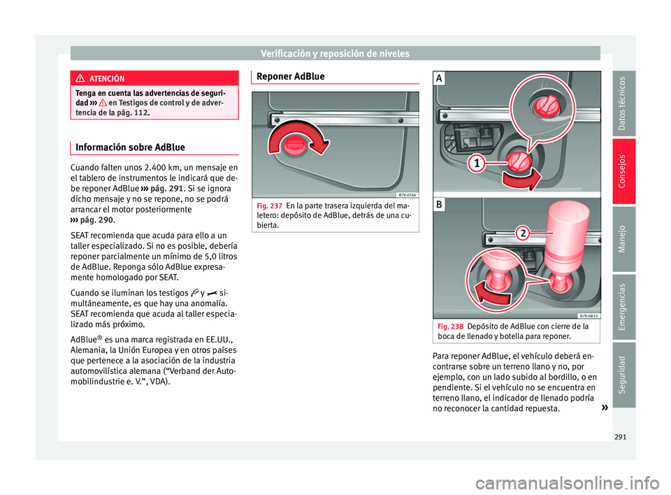 Seat Alhambra 2016  Manual del propietario (in Spanish) Verificación y reposición de niveles
ATENCIÓN
Tenga en cuenta las advertencias de seguri-
da d ›
››   en Testigos de control y de adver-
tenc i
a de la pág. 112. Información sobre AdBlue
Cu