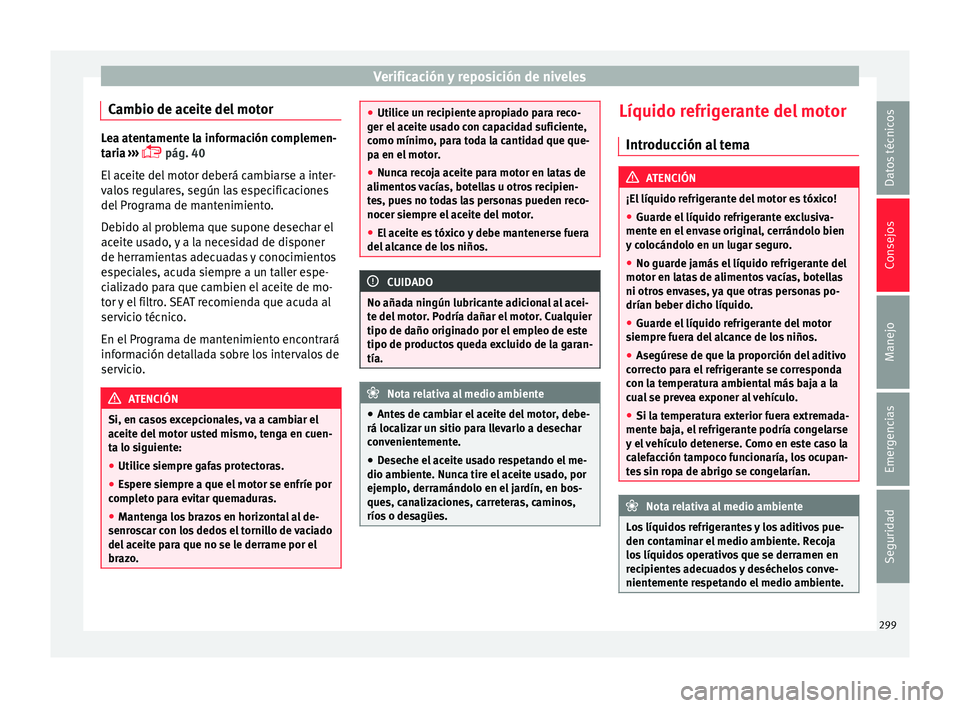 Seat Alhambra 2016 Manual del propietario (in Spanish) Verificación y reposición de niveles
Cambio de aceite del motor Lea atentamente la información complemen-
tari
a
›››
pág. 40
El aceite del motor deberá cambiarse a inter-
valos regula Seat Alhambra 2016 Manual del propietario (in Spanish) Verificación y reposición de niveles
Cambio de aceite del motor Lea atentamente la información complemen-
tari
a
›››
pág. 40
El aceite del motor deberá cambiarse a inter-
valos regula