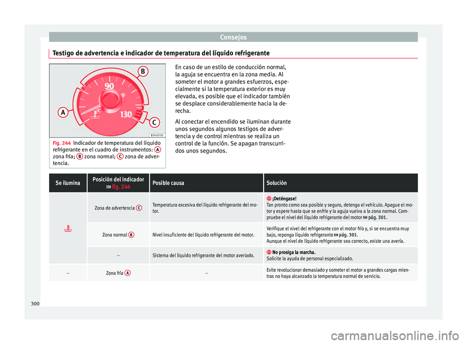 Seat Alhambra 2016 Manual del propietario (in Spanish) Consejos
Testigo de advertencia e indicador de temperatura del líquido refrigerante Fig. 244
Indicador de temperatura del líquido
refrig er
ante en el cuadro de instrumentos: Azona fría;
B zona Seat Alhambra 2016 Manual del propietario (in Spanish) Consejos
Testigo de advertencia e indicador de temperatura del líquido refrigerante Fig. 244
Indicador de temperatura del líquido
refrig er
ante en el cuadro de instrumentos: Azona fría;
B zona