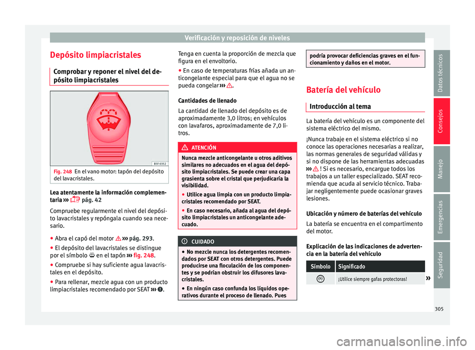 Seat Alhambra 2016 Manual del propietario (in Spanish) Verificación y reposición de niveles
Depósito limpiacristales C ompr
o
bar y reponer el nivel del de-
pósito limpiacristales Fig. 248
En el vano motor: tapón del depósito
del l
av
acristales. Seat Alhambra 2016 Manual del propietario (in Spanish) Verificación y reposición de niveles
Depósito limpiacristales C ompr
o
bar y reponer el nivel del de-
pósito limpiacristales Fig. 248
En el vano motor: tapón del depósito
del l
av
acristales.