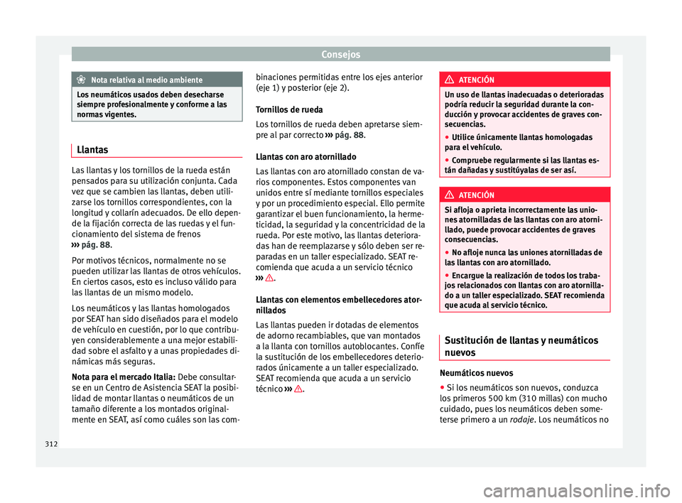 Seat Alhambra 2016 Manual del propietario (in Spanish) Consejos
Nota relativa al medio ambiente
Los neumáticos usados deben desecharse
siempr e pr
ofesionalmente y conforme a las
normas vigentes. Llantas
Las llantas y los tornillos de la rueda están
pen Seat Alhambra 2016 Manual del propietario (in Spanish) Consejos
Nota relativa al medio ambiente
Los neumáticos usados deben desecharse
siempr e pr
ofesionalmente y conforme a las
normas vigentes. Llantas
Las llantas y los tornillos de la rueda están
pen