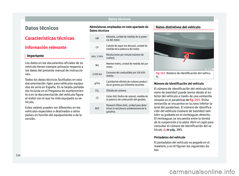 Seat Alhambra 2016  Manual del propietario (in Spanish) Datos técnicos
Datos técnicos
C ar
act
erísticas técnicas
Información relevante Importante Los datos en los documentos oficiales de su
vehíc
u

lo tienen siempre primacía respecto a
los datos d