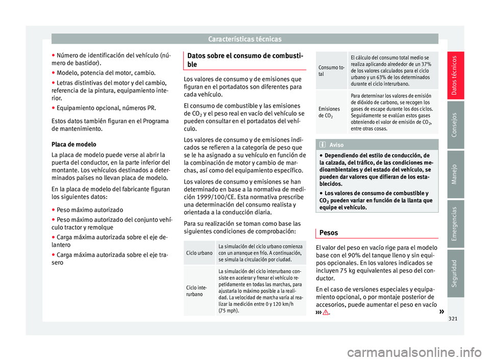 Seat Alhambra 2016  Manual del propietario (in Spanish) Características técnicas
● Númer o de identific
ac
ión del vehículo (nú-
mero de bastidor).
● Modelo, potencia del motor, cambio.
● Letras distintivas del motor y del cambio,
refer
 encia 