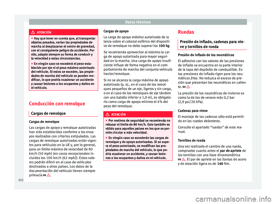 Seat Alhambra 2016  Manual del propietario (in Spanish) Datos técnicos
ATENCIÓN
● Hay  que t
ener en cuenta que, al transportar
objetos pesados, varían las propiedades de
marcha al desplazarse el centro de gravedad,
con el consiguiente peligro de acci