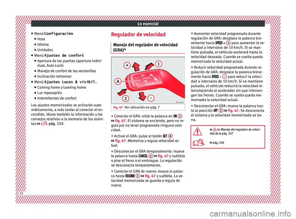 Seat Alhambra 2016  Manual del propietario (in Spanish) Lo esencial
■ Menú 
Configuración
■ Hor
a
■ Idioma
■ Unidades
■ Menú Ajustes de confort
■ Apertura de las puertas (apertura indivi-
dual, Auto Lock)
■ Manejo de confort de las ventani