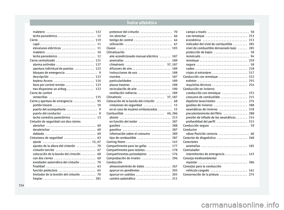 Seat Alhambra 2016 Manual del propietario (in Spanish) Índice alfabético
maletero . . . . . . . . . . . . . . . . . . . . . . . . . . . . . . 132
t ec
ho p
anorámico . . . . . . . . . . . . . . . . . . . . . . . . 12
Cierre . . . . . . . . . . . . . Seat Alhambra 2016 Manual del propietario (in Spanish) Índice alfabético
maletero . . . . . . . . . . . . . . . . . . . . . . . . . . . . . . 132
t ec
ho p
anorámico . . . . . . . . . . . . . . . . . . . . . . . . 12
Cierre . . . . . . . . . . . . .