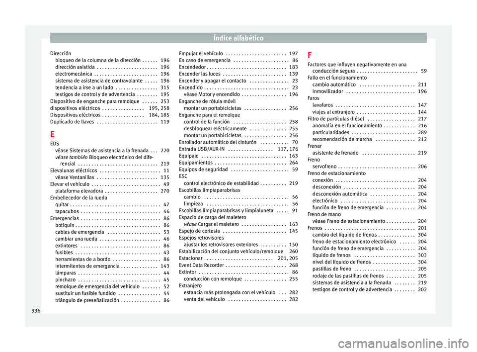 Seat Alhambra 2016 Manual del propietario (in Spanish) Índice alfabético
Dirección bloqueo de l
a c
olumna de la dirección . . . . . . 196
dirección asistida . . . . . . . . . . . . . . . . . . . . . . . 196
electromecánica . . . . . . . . . . . Seat Alhambra 2016 Manual del propietario (in Spanish) Índice alfabético
Dirección bloqueo de l
a c
olumna de la dirección . . . . . . 196
dirección asistida . . . . . . . . . . . . . . . . . . . . . . . 196
electromecánica . . . . . . . . . . .