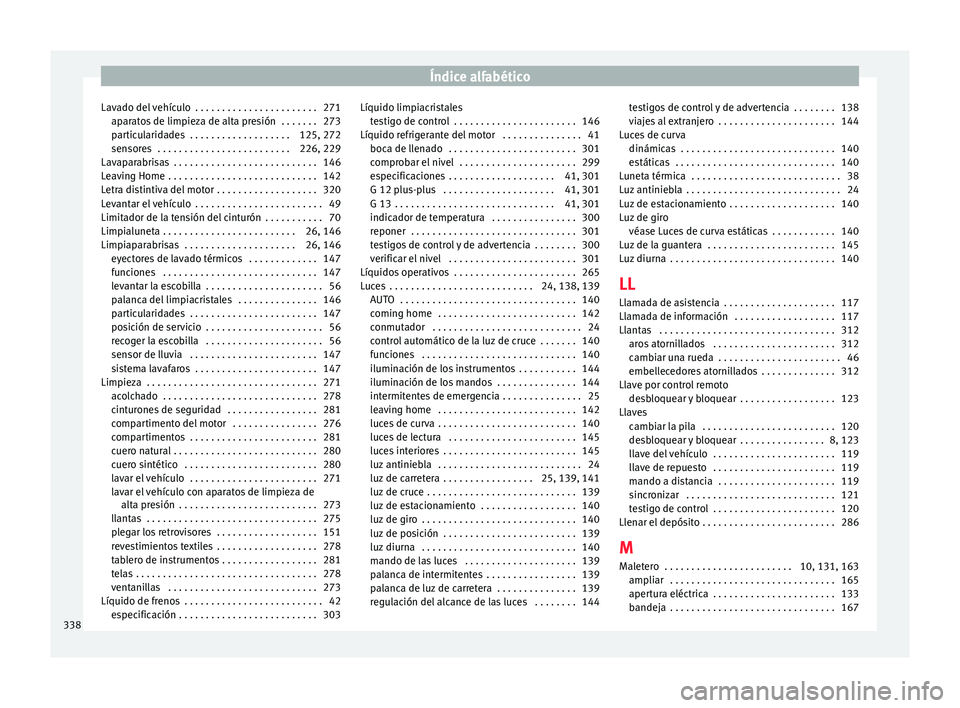 Seat Alhambra 2016 Manual del propietario (in Spanish) Índice alfabético
Lavado del vehículo . . . . . . . . . . . . . . . . . . . . . . . 271 ap ar
at
os de limpieza de alta presión . . . . . . . 273
particularidades . . . . . . . . . . . . . . . Seat Alhambra 2016 Manual del propietario (in Spanish) Índice alfabético
Lavado del vehículo . . . . . . . . . . . . . . . . . . . . . . . 271 ap ar
at
os de limpieza de alta presión . . . . . . . 273
particularidades . . . . . . . . . . . . . . .