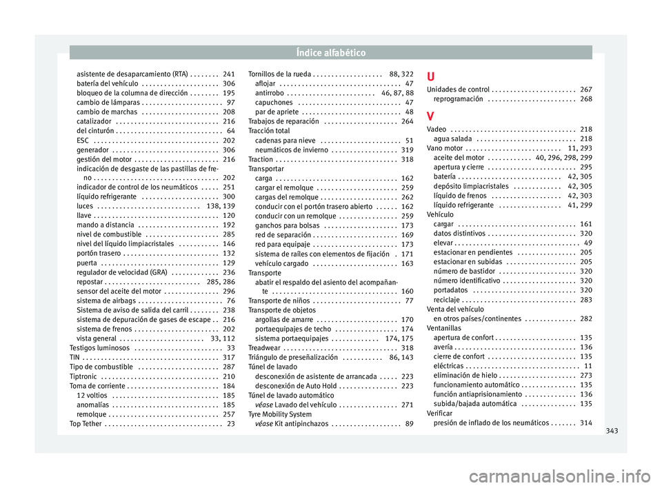 Seat Alhambra 2016  Manual del propietario (in Spanish) Índice alfabético
asistente de desaparcamiento (RTA)  . . . . . . . . 241
b at
ería del
 vehículo  . . . . . . . . . . . . . . . . . . . . . 306
bloqueo de la columna de dirección  . . . . . . . 