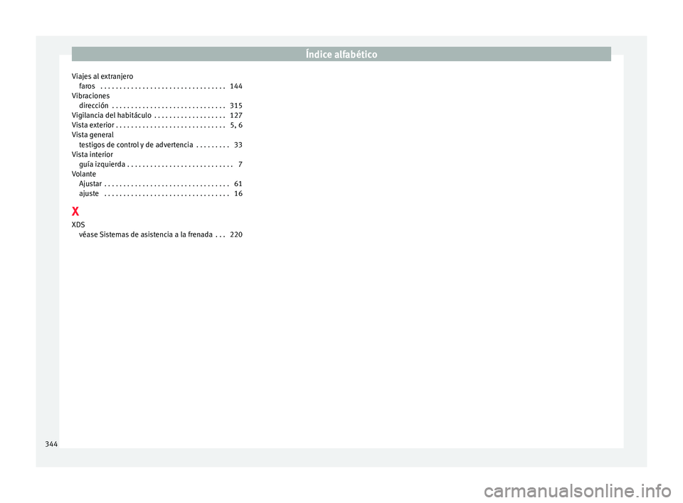 Seat Alhambra 2016  Manual del propietario (in Spanish) Índice alfabético
Viajes al extranjero far
o
s  . . . . . . . . . . . . . . . . . . . . . . . . . . . . . . . . . 144
Vibraciones dirección  . . . . . . . . . . . . . . . . . . . . . . . . . . . . 