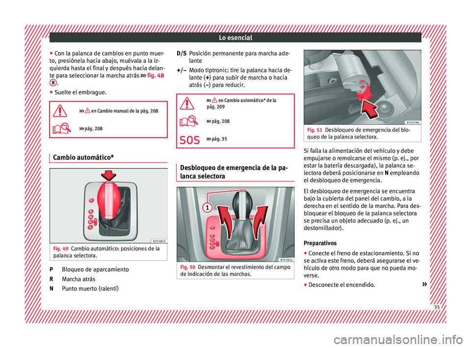 Seat Alhambra 2016  Manual del propietario (in Spanish) Lo esencial
● Con l
a p
alanca de cambios en punto muer-
to, presiónela hacia abajo, muévala a la iz-
quierda hasta el final y después hacia delan-
te para seleccionar la marcha atrás  ›››