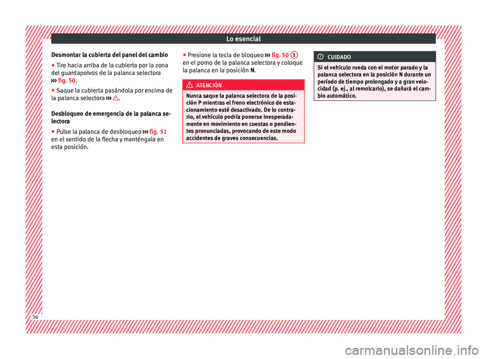 Seat Alhambra 2016  Manual del propietario (in Spanish) Lo esencial
Desmontar la cubierta del panel del cambio
● Tire hacia arriba de la cubierta por la zona
del  guar
d
apolvos de la palanca selectora
›››  fig. 50.
● Saque la cubierta pasándola