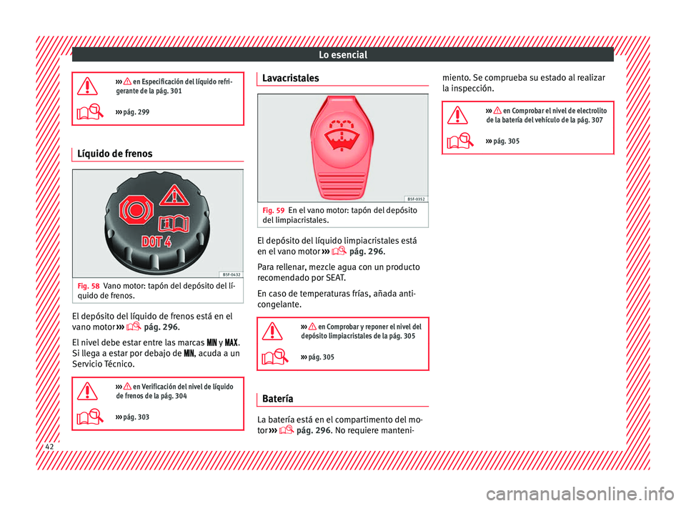 Seat Alhambra 2016  Manual del propietario (in Spanish) Lo esencial
›››  en Especificación del líquido refri-
gerante de la pág. 301
›››  pág. 299 Líquido de frenos
Fig. 58
Vano motor: tapón del depósito del lí-
quido de fr eno
s.