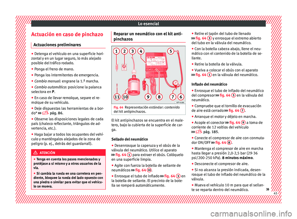 Seat Alhambra 2016  Manual del propietario (in Spanish) Lo esencial
Actuación en caso de pinchazo A ct
uac
iones preliminares ●
Detenga el vehículo en una superficie hori-
zont al

 y en un lugar seguro, lo más alejado
posible del tráfico rodado.
●