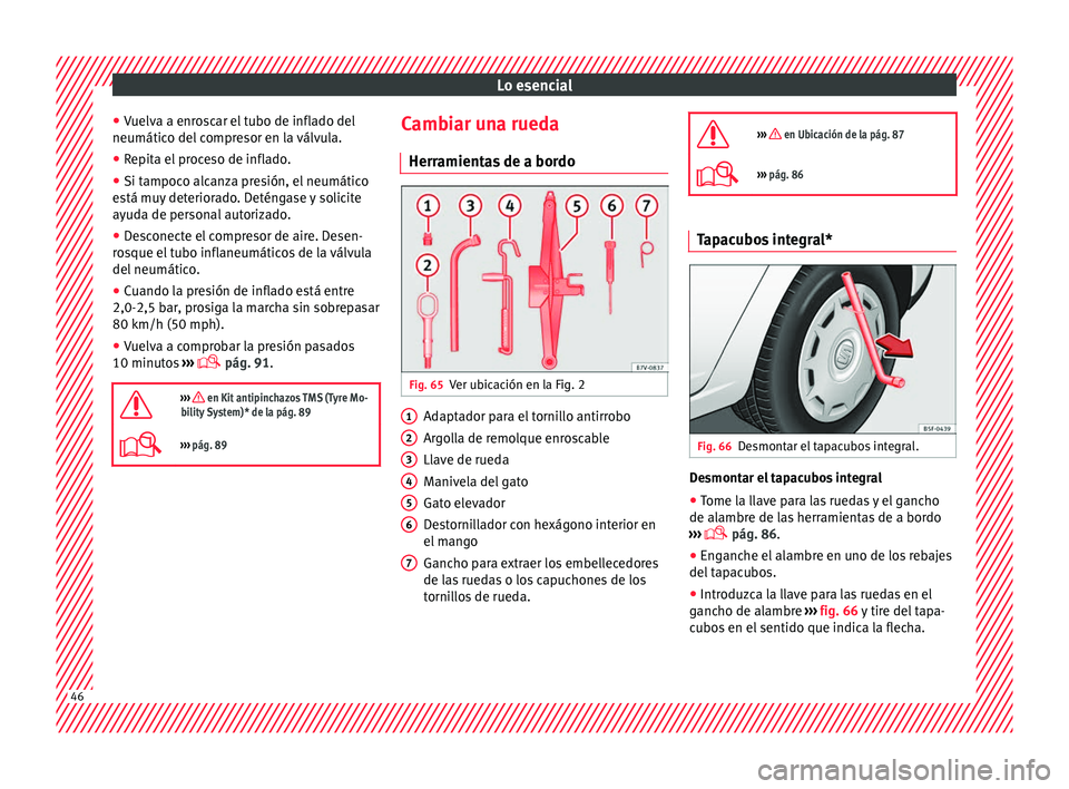 Seat Alhambra 2016  Manual del propietario (in Spanish) Lo esencial
● Vuelv
a a enr
oscar el tubo de inflado del
neumático del compresor en la válvula.
● Repita el proceso de inflado.
● Si tampoco alcanza presión, el neumático
está mu
 y deterio