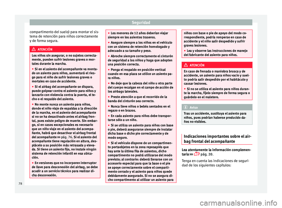Seat Alhambra 2016  Manual del propietario (in Spanish) Seguridad
compartimento del suelo) para montar el sis-
t em
a de r
etención para niños correctamente
y de forma segura. ATENCIÓN
Los niños sin asegurar, o no sujetos correcta-
mente, p ueden s

uf