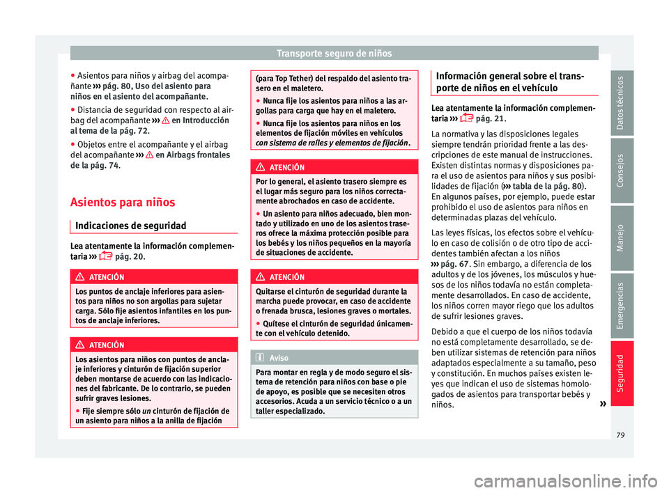 Seat Alhambra 2016  Manual del propietario (in Spanish) Transporte seguro de niños
● As ient
o
s para niños y airbag del acompa-
ñante  ››› pág. 80, Uso del asiento para
niños en el asiento del acompañante .
● Distancia de seguridad con res