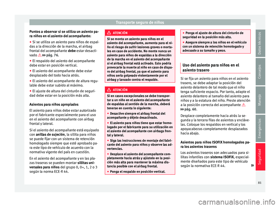 Seat Alhambra 2016  Manual del propietario (in Spanish) Transporte seguro de niños
Puntos a observar si se utiliza un asiento pa-
r a niño
s
 en el asiento del acompañante:
● Si se utiliza un asiento para niños de espal-
das
  a la dirección de la m