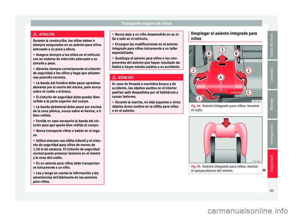 Seat Alhambra 2016  Manual del propietario (in Spanish) Transporte seguro de niños
ATENCIÓN
Durante la conducción, los niños deben ir
siempr e a
segurados en un asiento para niños
adecuado a su peso y altura.
● Asegure siempre a los niños en el veh