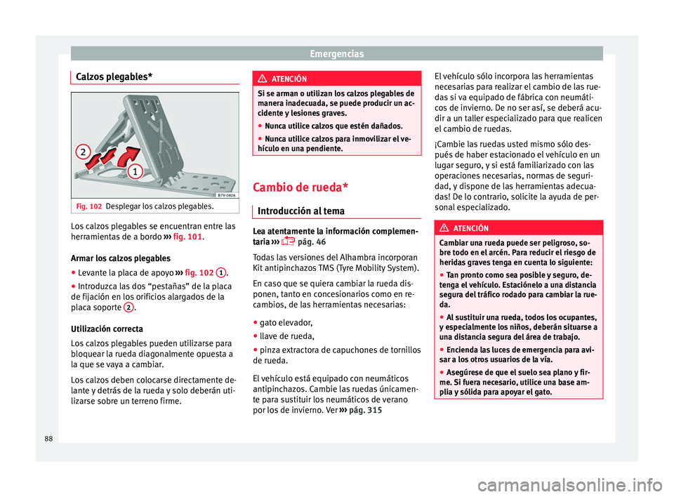 Seat Alhambra 2016  Manual del propietario (in Spanish) Emergencias
Calzos plegables* Fig. 102
Desplegar los calzos plegables. Los calzos plegables se encuentran entre las
herr
amient
a
s de a bordo  ››› fig. 101.
Armar los calzos plegables
● Levan