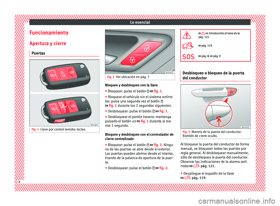 Seat Alhambra 2016  Manual del propietario (in Spanish) Lo esencial
Funcionamiento Aper t
ur
a y cierre
Puertas Fig. 1
Llave por control remoto: teclas. Fig. 2
Ver ubicación en pág. 7 Bloqueo y desbloqueo con la llave
● Bloquear: pulse el botón   �