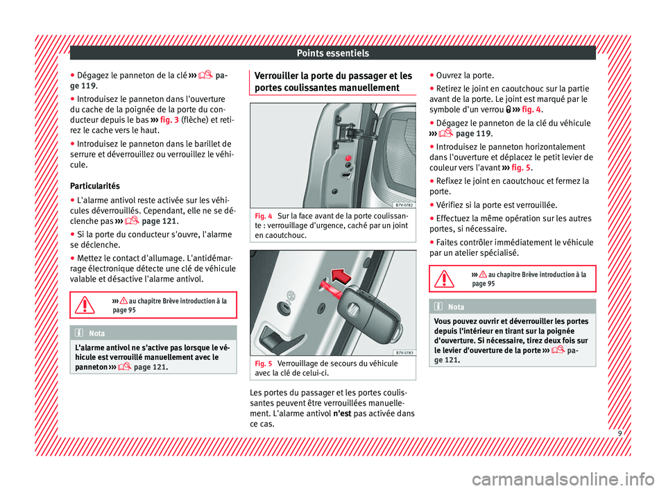 Seat Alhambra 2016 Manuel du propriétaire (in French) Points essentiels
● Dég ag
ez
le panneton de la clé ›››
pa-
ge 119.
● Introduisez le panneton dans l'ouverture
du cache de l
a poignée de la porte du con-
ducteur depuis le ba Seat Alhambra 2016 Manuel du propriétaire (in French) Points essentiels
● Dég ag
ez
le panneton de la clé ›››
pa-
ge 119.
● Introduisez le panneton dans l'ouverture
du cache de l
a poignée de la porte du con-
ducteur depuis le ba