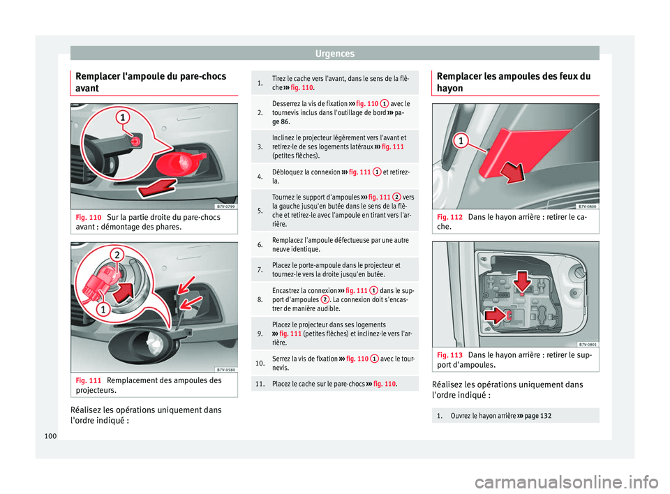 Seat Alhambra 2016  Manuel du propriétaire (in French)  Urgences
Remplacer l'ampoule du pare-chocs
av ant Fig. 110 
Sur la partie droite du pare-chocs
av ant : démont
ag
e des phares. Fig. 111 
Remplacement des ampoules des
pr oject

eurs. Réalisez l