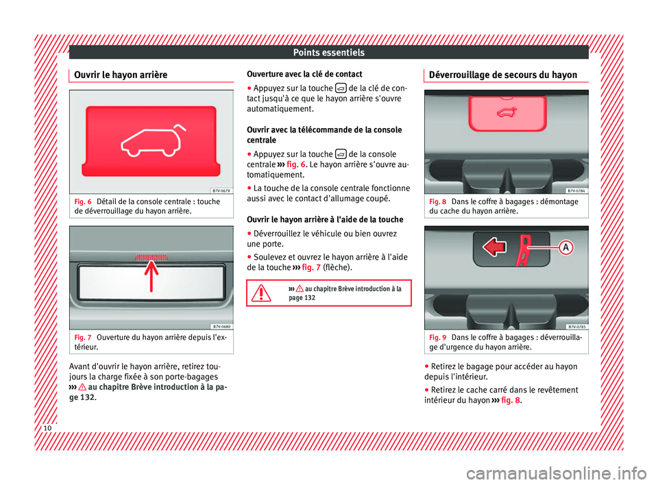 Seat Alhambra 2016 Manuel du propriétaire (in French) Points essentiels
Ouvrir le hayon arrière Fig. 6
Détail de la console centrale : touche
de dév err
oui
llage du hayon arrière. Fig. 7
Ouverture du hayon arrière depuis l'ex-
térieur . Avan Seat Alhambra 2016 Manuel du propriétaire (in French) Points essentiels
Ouvrir le hayon arrière Fig. 6
Détail de la console centrale : touche
de dév err
oui
llage du hayon arrière. Fig. 7
Ouverture du hayon arrière depuis l'ex-
térieur . Avan