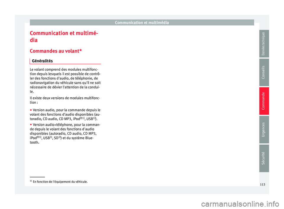 Seat Alhambra 2016  Manuel du propriétaire (in French)  Communication et multimédia
Communication et multimé-
di a
C omm
andes au volant*
Généralités Le volant comprend des modules multifonc-
tion depui
s

 lesquels il est possible de contrô-
ler des