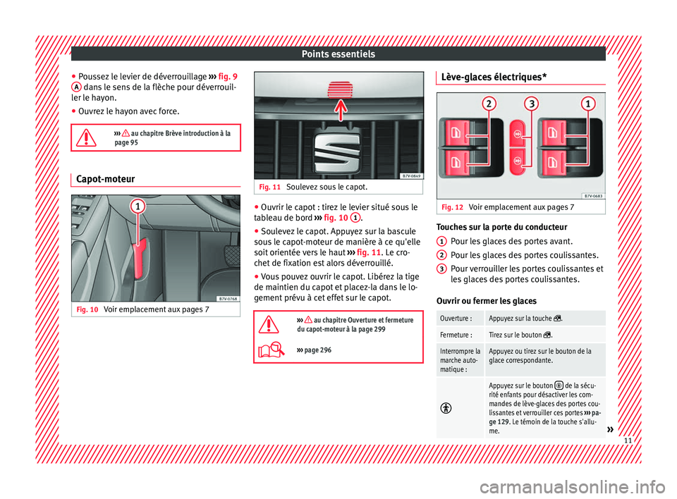 Seat Alhambra 2016 Manuel du propriétaire (in French) Points essentiels
● Pou
s
sez le levier de déverrouillage ››› fig. 9
A dans le sens de la flèche pour déverrouil-
l er l
e h
ayon.
● Ouvrez le hayon avec force.
››› au chapit Seat Alhambra 2016 Manuel du propriétaire (in French) Points essentiels
● Pou
s
sez le levier de déverrouillage ››› fig. 9
A dans le sens de la flèche pour déverrouil-
l er l
e h
ayon.
● Ouvrez le hayon avec force.
››› au chapit