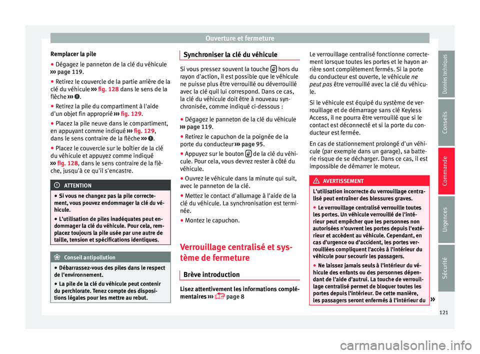Seat Alhambra 2016 Manuel du propriétaire (in French) Ouverture et fermeture
Remplacer la pile
● Dégagez le panneton de la clé du véhicule
› ›
›
page 119.
● Retirez le couvercle de la partie arrière de la
clé du véhic
ule ››› fig Seat Alhambra 2016 Manuel du propriétaire (in French) Ouverture et fermeture
Remplacer la pile
● Dégagez le panneton de la clé du véhicule
› ›
›
page 119.
● Retirez le couvercle de la partie arrière de la
clé du véhic
ule ››› fig