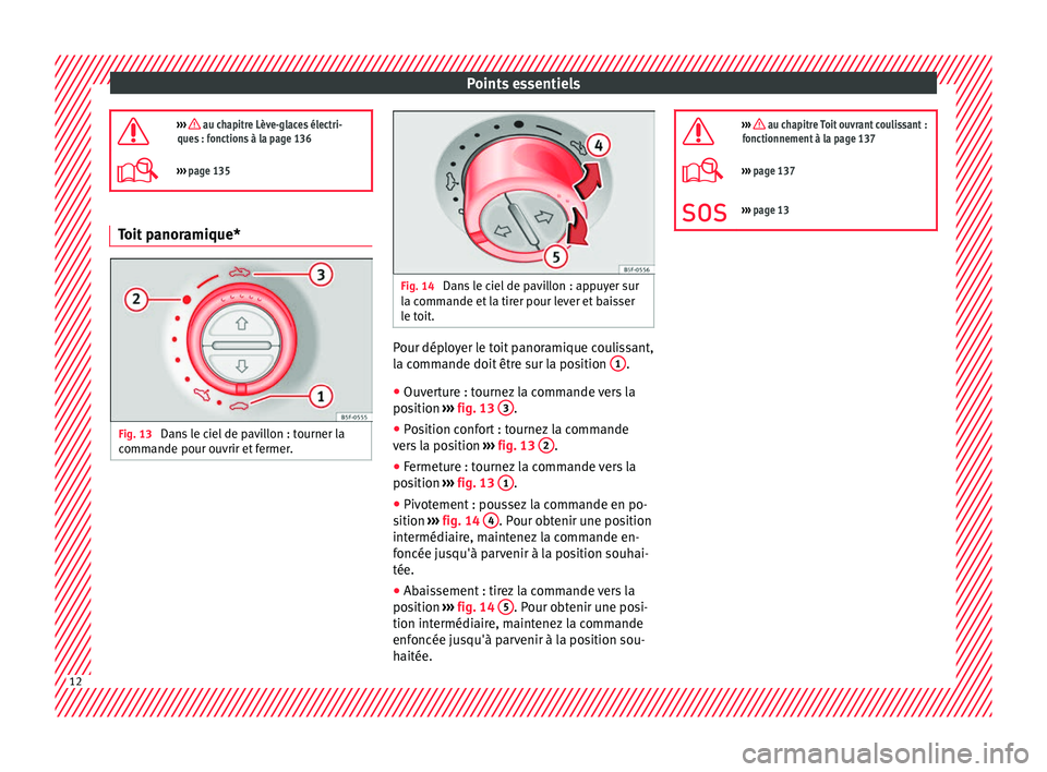 Seat Alhambra 2016 Manuel du propriétaire (in French) Points essentiels
››› au chapitre Lève-glaces électri-
ques : fonctions à la page 136
››› page 135 Toit panoramique*
Fig. 13
Dans le ciel de pavillon : tourner la
c omm
ande po Seat Alhambra 2016 Manuel du propriétaire (in French) Points essentiels
››› au chapitre Lève-glaces électri-
ques : fonctions à la page 136
››› page 135 Toit panoramique*
Fig. 13
Dans le ciel de pavillon : tourner la
c omm
ande po