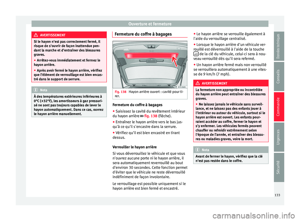 Seat Alhambra 2016 Manuel du propriétaire (in French) Ouverture et fermeture
AVERTISSEMENT
Si le hayon n'est pas correctement fermé, il
ris que de s'ou
vrir de façon inattendue pen-
dant la marche et d'entraîner des blessures
graves.
● A Seat Alhambra 2016 Manuel du propriétaire (in French) Ouverture et fermeture
AVERTISSEMENT
Si le hayon n'est pas correctement fermé, il
ris que de s'ou
vrir de façon inattendue pen-
dant la marche et d'entraîner des blessures
graves.
● A