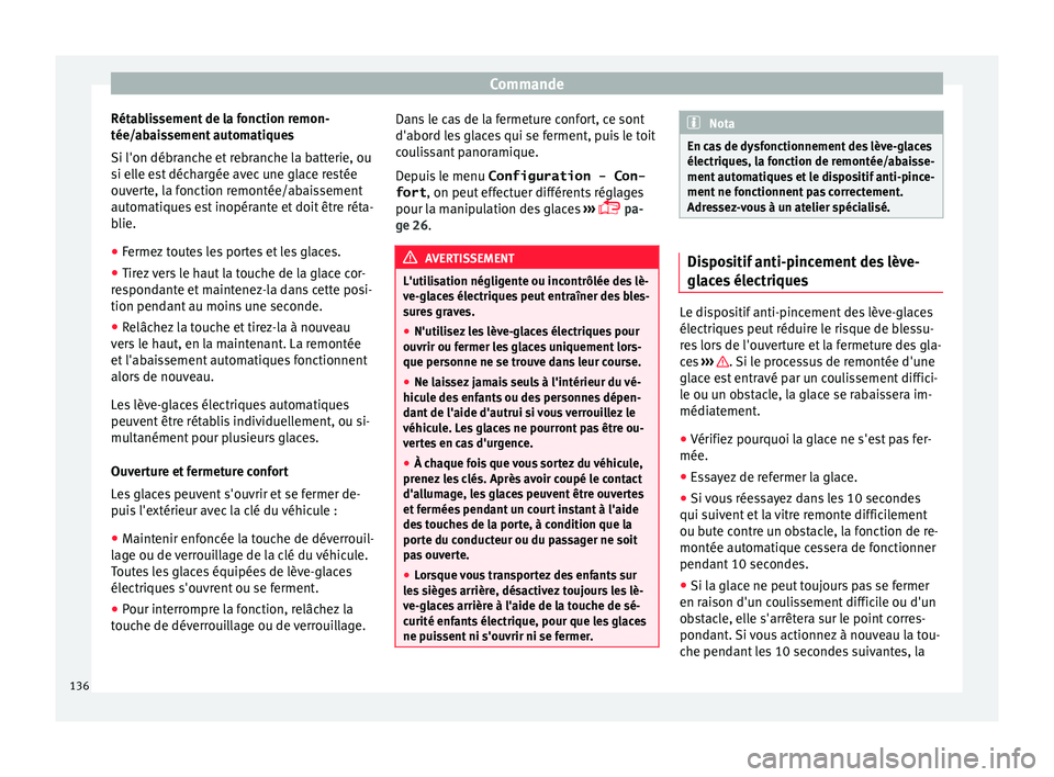 Seat Alhambra 2016 Manuel du propriétaire (in French) Commande
Rétablissement de la fonction remon-
tée/ab ai
s
sement automatiques
Si l'on débranche et rebranche la batterie, ou
si elle est déchargée avec une glace restée
ouverte, la fonction Seat Alhambra 2016 Manuel du propriétaire (in French) Commande
Rétablissement de la fonction remon-
tée/ab ai
s
sement automatiques
Si l'on débranche et rebranche la batterie, ou
si elle est déchargée avec une glace restée
ouverte, la fonction