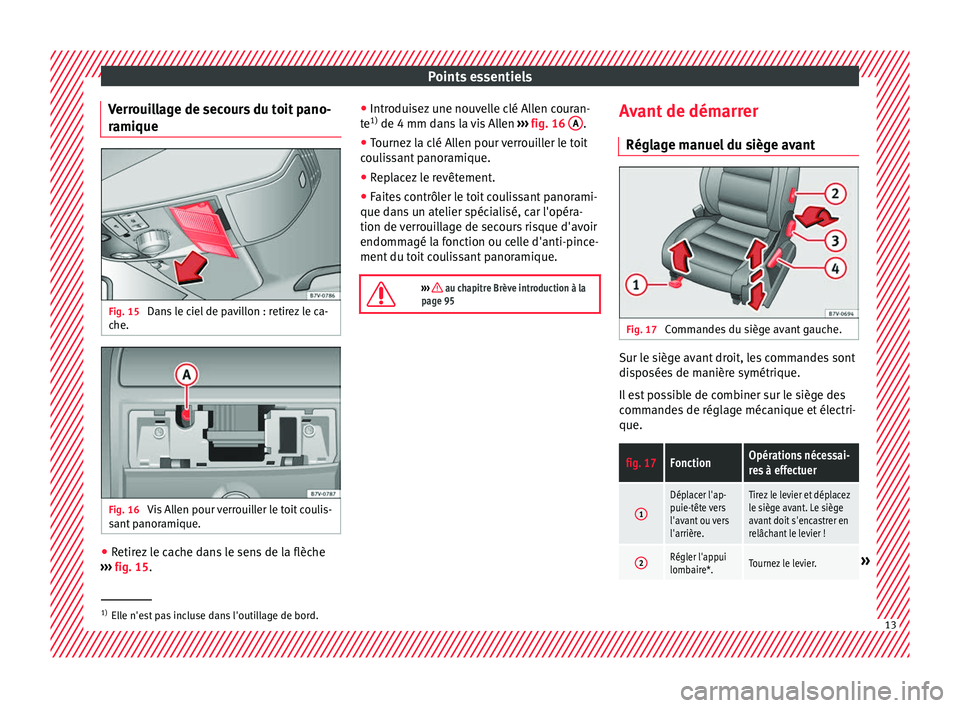Seat Alhambra 2016 Manuel du propriétaire (in French) Points essentiels
Verrouillage de secours du toit pano-
r ami
que Fig. 15
Dans le ciel de pavillon : retirez le ca-
c he. Fig. 16
Vis Allen pour verrouiller le toit coulis-
s ant
p
anoramique. ●
Seat Alhambra 2016 Manuel du propriétaire (in French) Points essentiels
Verrouillage de secours du toit pano-
r ami
que Fig. 15
Dans le ciel de pavillon : retirez le ca-
c he. Fig. 16
Vis Allen pour verrouiller le toit coulis-
s ant
p
anoramique. ●