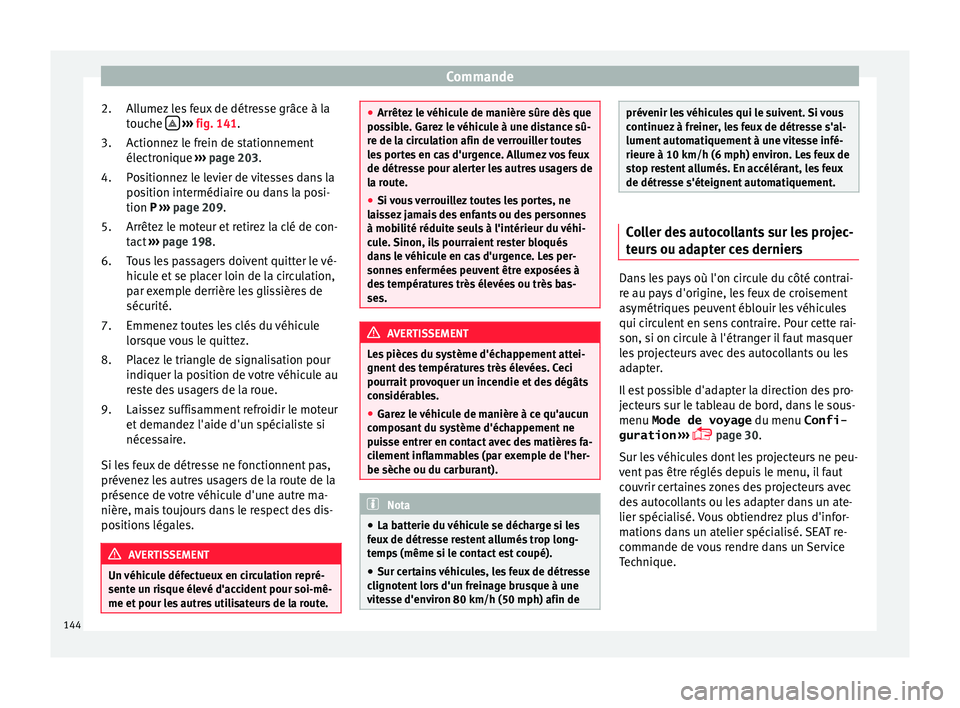 Seat Alhambra 2016 Manuel du propriétaire (in French) Commande
Allumez les feux de détresse grâce à la
t ouc
he
› ››
fig. 141
.
A
ctionnez le frein de stationnement
électronique ››› page 203.
Positionnez le levier de vitesses dan Seat Alhambra 2016 Manuel du propriétaire (in French) Commande
Allumez les feux de détresse grâce à la
t ouc
he
› ››
fig. 141
.
A
ctionnez le frein de stationnement
électronique ››› page 203.
Positionnez le levier de vitesses dan