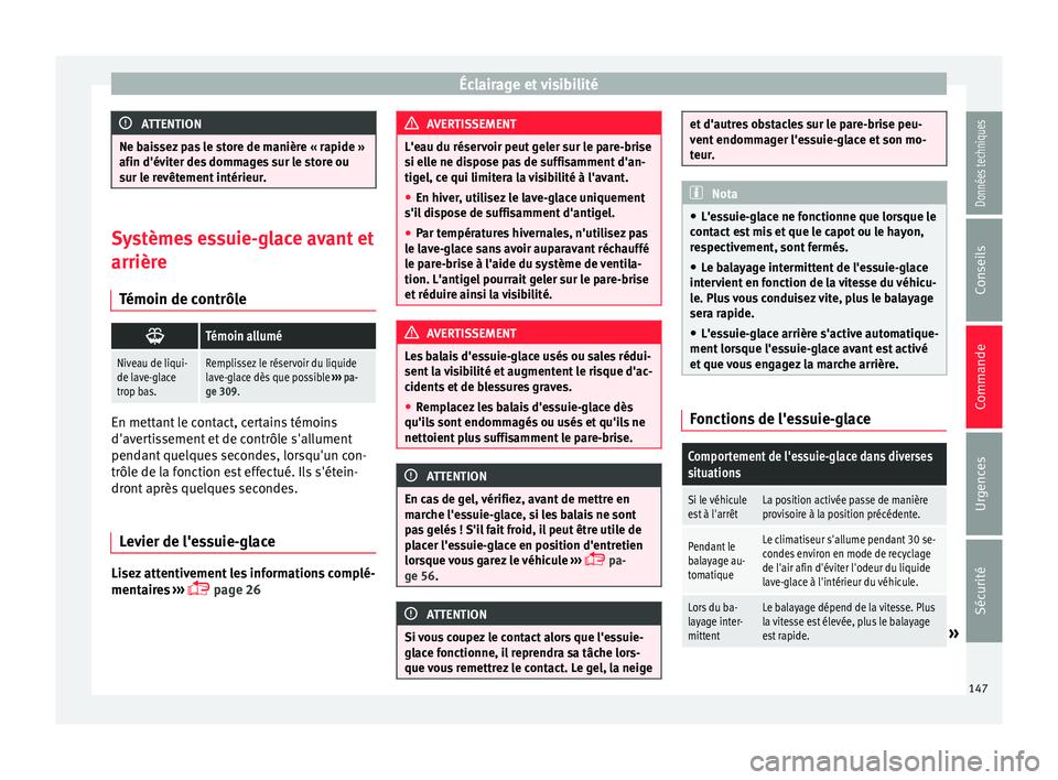 Seat Alhambra 2016 Manuel du propriétaire (in French) Éclairage et visibilité
ATTENTION
Ne baissez pas le store de manière « rapide »
afin d'évit er de
s dommages sur le store ou
sur le revêtement intérieur. Systèmes essuie-glace avant et
ar Seat Alhambra 2016 Manuel du propriétaire (in French) Éclairage et visibilité
ATTENTION
Ne baissez pas le store de manière « rapide »
afin d'évit er de
s dommages sur le store ou
sur le revêtement intérieur. Systèmes essuie-glace avant et
ar